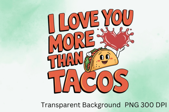 I Love You More Than Tacos Sublimation: A Designer’s Go-To for Warm, Artistic Projects